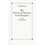 Moi, Antoine de Tounens, roi de Patagoniepar Jean Raspail