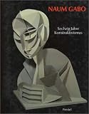 Naum Gabo: Sechzig Jahre Konstruktivismus : mit dem OEuvre-Katalog der Konstruktionen und Skulpturen