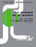 La structure de la matiere: Du ciel bleu a la matiere plastique (Liaisons scientifiques) (French Edition)