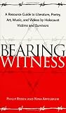  : Bearing Witness: A Resource Guide to Literature, Poetry, Art, Music, and Videos by Holocaust Victims and Survivors