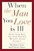 When the Man You Love Is Ill: Doing Your Best for Your Partner Without Losing Yourself