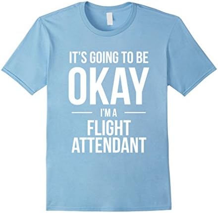 Men's It's Going to Be Okay I'm a Flight Attendant Shirt Small Baby Blue