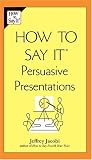 How to Say It Persuasive Presentations (How to Say It)