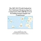 The 2007-2012 World Outlook for New Stationary Reciprocating Gas Compressors with 1,000 Hp... by Philip M. Parker