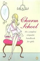 Charm School : a Girl's Complete Etiquette Handbook