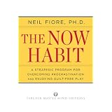 The Now Habit: A Strategic Program for Overcoming Procrastination and Enjoying Guilt-Free Play