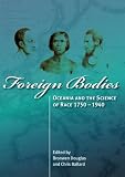 Foreign Bodies: Oceania and the Science of Race 1750-1940