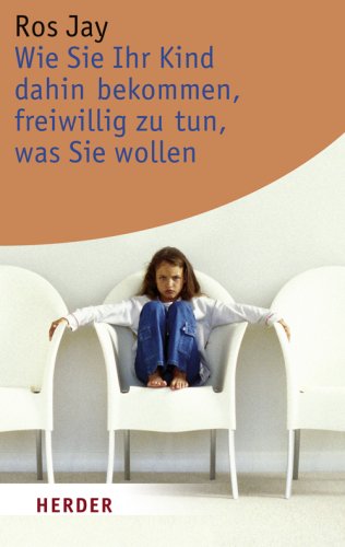 Wie Sie Ihr Kind dahin bekommen, freiwillig zu tun, was Sie wollen