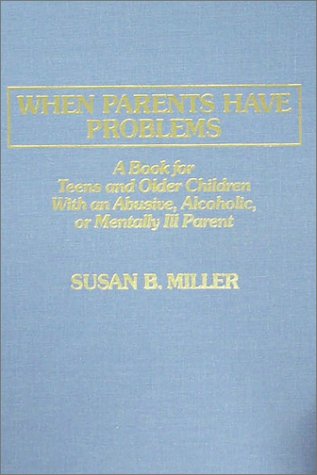 when parents have problems a book for teens and older children with an abusive alcoholic or mentally ill parent