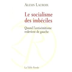 Le socialisme des imb�ciles: Quand l'antis�mitisme redevient de gauche