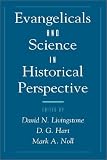 Evangelicals and Science in Historical Perspective (Religion in America)