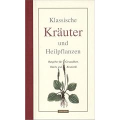 Klassische Kr�uter und Heilpflanzen. Ratgeber f�r Gesundheit, K�che und Kosmetik