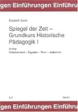 Spiegel der Zeit - Grundkurs Historische P&auml;dagogik 1 - Antike: Griechenland - &Auml;gypten - Rom - Judentum - Elisabeth Zwick