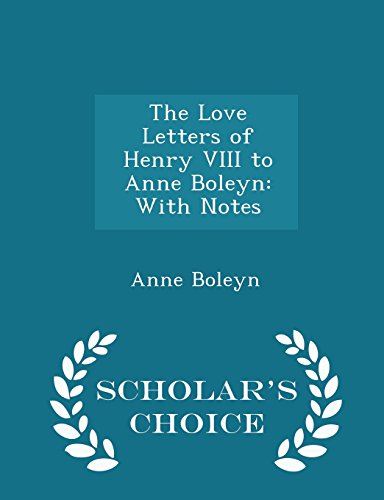 The Love Letters of Henry VIII to Anne Boleyn: With Notes - Scholar's Choice Edition