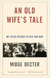 Old Wife's Tale, An: My Seven Decades in Love and War