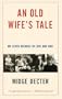 Old Wife's Tale, An: My Seven Decades in Love and War
