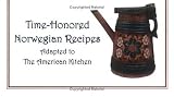 Time-Honored Norwegian Recipes: Adapted to the American Kitchen