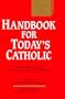 Handbook for Today's Catholic: Fully Indexed to the Catechism of the Catholic Church (A Redemptorist Pastoral Publication)