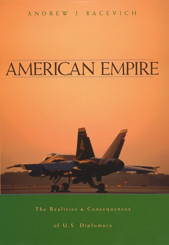 American Empire The Realities and Consequences of U.S. Diplomacy