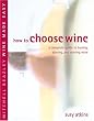 How to Choose Wine: A Complete Guide to Buying, Storing and Serving Wine (Mitchell Beazley Wine Made Easy)