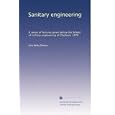 Sanitary engineering: A series of lectures given before the School of military engineering at Chatham, 1876 by John Bailey Denton