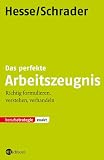 Das perfekte Arbeitszeugnis: Richtig formulieren, verstehen, verhandeln