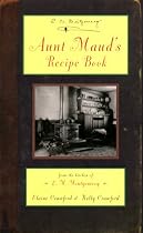 Aunt Maud's Recipe Book : From the Kitchen of L. M. Montgomery