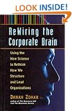 Re-wiring the Corporate Brain: Using the New Science to Rethink How We Structure and Lead Organizations