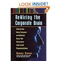 Re-wiring the Corporate Brain: Using the New Science to Rethink How We Structure and Lead Organizations