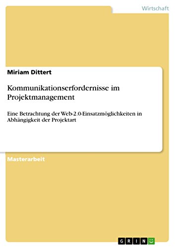 Kommunikationserfordernisse im Projektmanagement: Eine Betrachtung der Web-2.0-Einsatzmöglichkeiten in Abhängigkeit der Projektart (German Edition)