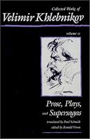 Collected Works of Velimir Khlebnikov, Volume II: Prose, Plays and Supersagas