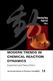 Modern Trends in Chemical Reaction Dynamics: Experiment and Theory Pt. 1 (Advanced Series in Physical Chemistry: Vol. 14): Experiment and Theory Pt. 1 (Advanced Series in Physical Chemistry)