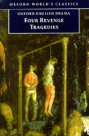 Four Revenge Tragedies: (The Spanish Tragedy, The Revenger's Tragedy, The Revenge of Bussy D'Ambois, and The Atheist's Tragedy): "Spanish Tragedy", ... "Atheist's Tragedy" (Oxford World's Classics)