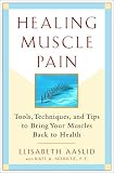 Healing Muscle Pain: Tools, Techniques, and Tips to Bring Your Muscles Back to Health