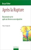 Apr�s la rupture : Reconstruire sa vie apr�s un divorce ou une s�paration