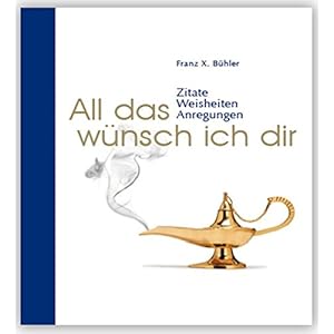 All das wünsch ich dir: Zitate, Weisheiten, Anregungen