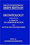 Collected Works of Jeremy Bentham: Deontology - Together with a Table of the Springs of Action and the Article on Utilitarianism (Collected Works of Jeremy Bentham)