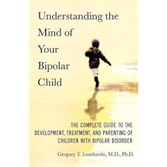 UNDERSTANDING THE MIND OF YOUR BIPOLAR CHILD: The Complete Guide to the Development, Treatment, and Parenting of Children with Bipolar Disorder