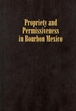Propriety And Permissiveness In Bourbon Mexico