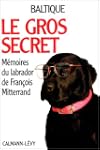 Le Gros secret. M�moires du labrador...