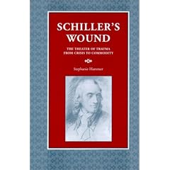 Schiller's Wound: The Theater of Trauma from Crisis to Commodity (Kritik: German Literary Theory & Cultural Studies) (Kritik: German Literary Theory and Cultural Studies Series)