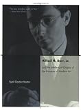 Alfred H Barr Jr. and the Intellectual Origins of the Museum of Modern Art