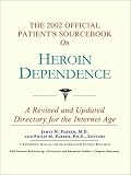 The 2002 Official Patient's Sourcebook on Heroin Dependence: A Revised and Updated Directory for the Internet Age