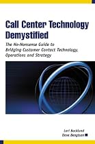 Call Center Technology Demystified: The No-Nonsense Guide to Bridging Customer Contact Technology, Operations and Strategy