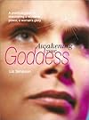 Awakening Your Goddess: A Practical Guide to Discovering a Woman's Power, a Woman's Glory