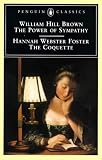 Power of Sympathy and the Coquette (Masterworks of Literature)