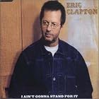 Click here to buy I Ain't Gonna Stand for It by  Eric Clapton .