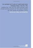 The Border Settlers of Northwestern Virginia From 1768 to 1795: Embracing the Life of Jesse Hughes and Other Noted Scouts of the Great Woods of the Trans-Allegheny [1915]