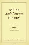 Will He Really Leave Her For Me?: Understanding Your Situation, Making Decisions for Your Happiness