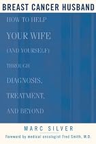 Breast Cancer Husband : How to Help Your Wife (and Yourself) during Diagnosis, Treatment and Beyond